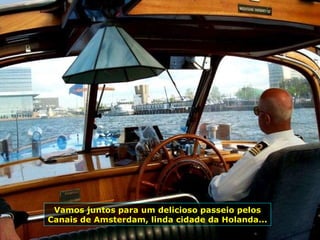 Vamos juntos para um delicioso passeio pelos Canais de Amsterdam, linda cidade da Holanda... 