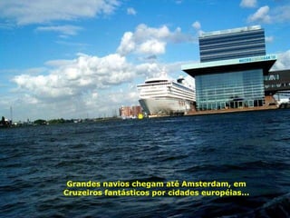 Grandes navios chegam até Amsterdam, em Cruzeiros fantásticos por cidades européias... 