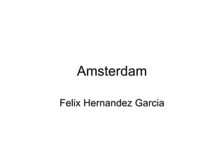 Amsterdam Felix Hernandez Garcia 