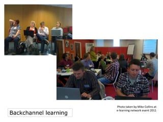 Backchannel learning

Photo	
  taken	
  by	
  Mike	
  Collins	
  at	
  	
  
e-­‐learning	
  network	
  event	
  2011	
  

 