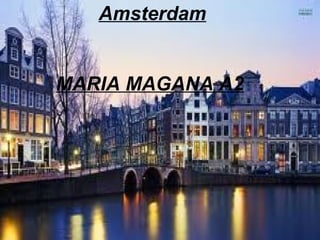 Amsterdam
MARIA MAGANA A2

 