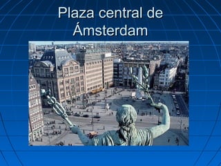 Plaza central dePlaza central de
ÁmsterdamÁmsterdam
 
