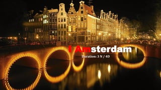 3 Nights/ 4 Days
I Amsterdam
Duration: 3 N / 4D
 