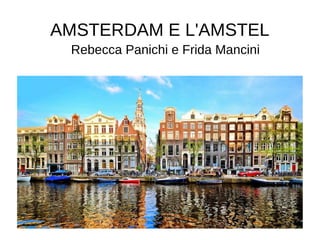 AMSTERDAM E L'AMSTEL
Rebecca Panichi e Frida Mancini
Classe 1° Sez. B
 