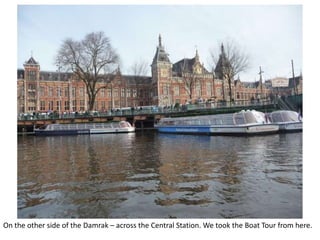 On the other side of the Damrak – across the Central Station. We took the Boat Tour from here.

 