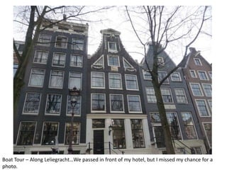Boat Tour – Along Leliegracht…We passed in front of my hotel, but I missed my chance for a
photo.

 