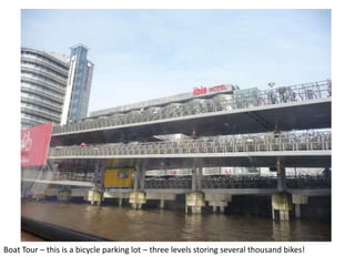 Boat Tour – this is a bicycle parking lot – three levels storing several thousand bikes!

 