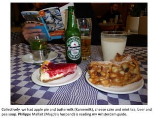 Collectively, we had apple pie and buttermilk (Karnemilk), cheese cake and mint tea, beer and
pea soup. Philippe Malfait (Magda’s husband) is reading my Amsterdam guide.

 