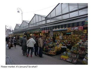 Flower market. It’s January? So what?

 