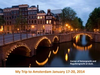 Corner of Keizergracht and
Reguliersgracht at dusk.

My Trip to Amsterdam January 17-20, 2014

 