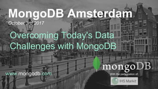 www.mongodb.com
MongoDB Amsterdam
October 3rd 2017
Overcoming Today's Data
Challenges with MongoDB
With the participation of:
 