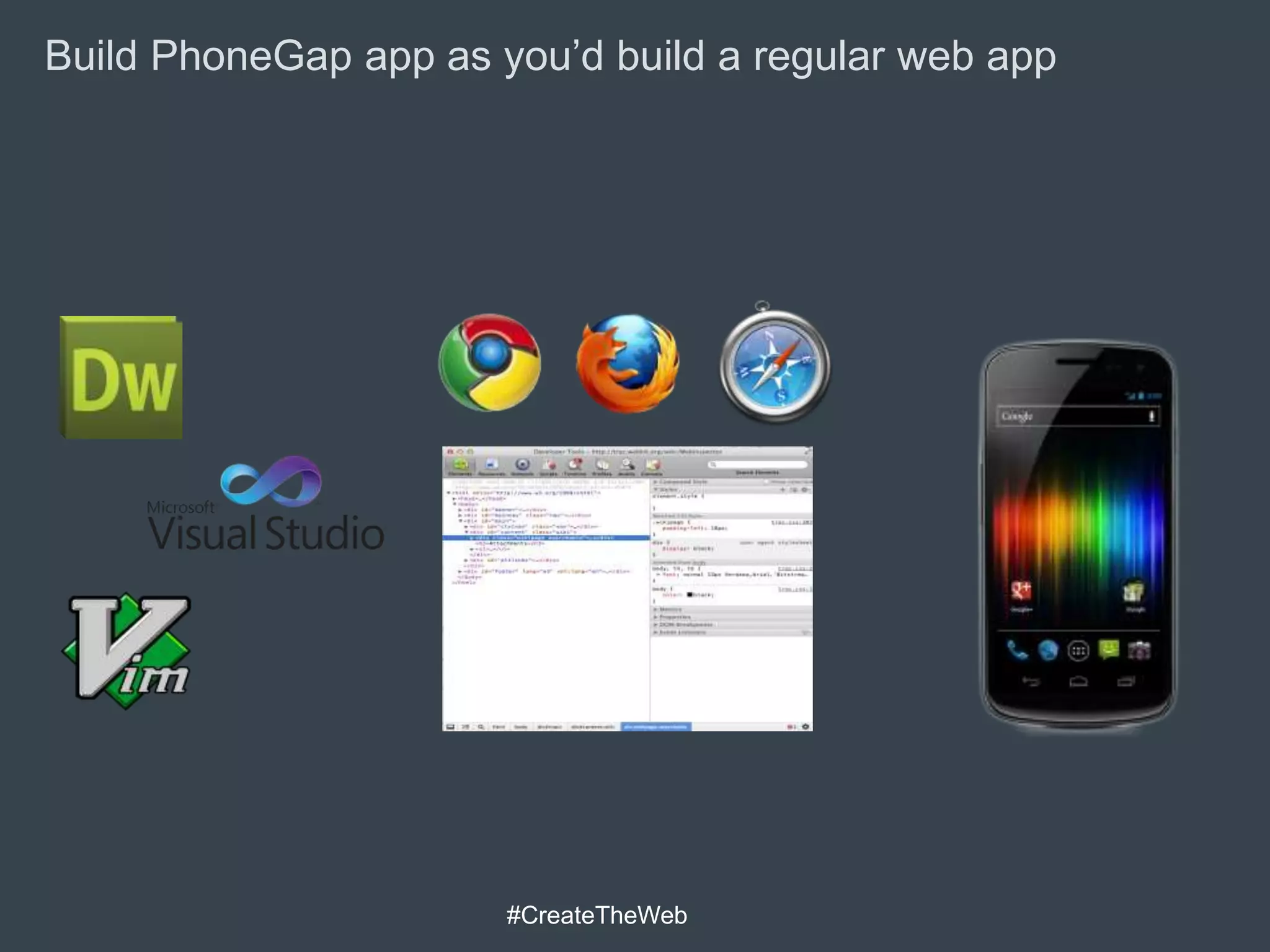 Build PhoneGap app as you’d build a regular web app




                       #CreateTheWeb
 