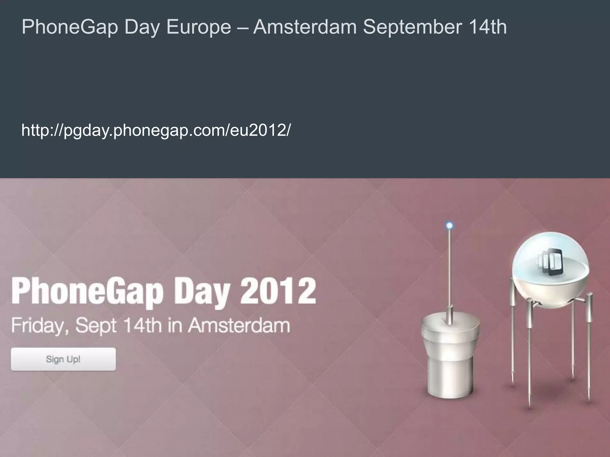PhoneGap Day Europe – Amsterdam September 14th




http://pgday.phonegap.com/eu2012/
 