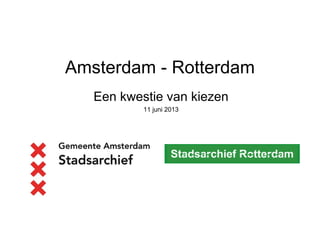 Amsterdam - Rotterdam
Een kwestie van kiezen
11 juni 2013
 