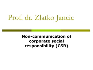 Prof. dr.  Zlatko Jancic Non-communication of corporate social responsibility (CSR) 