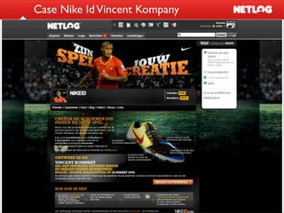 Case Nike Id Vincent Kompany




        Very high interaction rate:
 over 1550 designs submitted in ﬁrst 3 days
 
