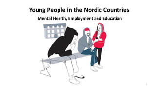 Young People in the Nordic Countries
Mental Health, Employment and Education
1
 