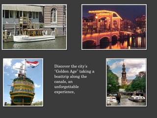 Discover the city's "Golden Age" taking a boattrip along the canals, an unforgettable experience, 