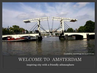 WELCOME TO  AMSTERDAM inspiring city with a friendly athmosphere 