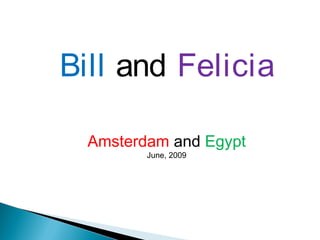Bill and Felicia
Amsterdam and Egypt
June, 2009
 