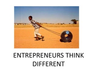 ENTREPRENEURS THINK
     DIFFERENT
 