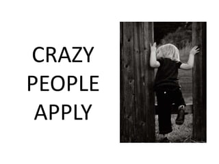 CRAZY
PEOPLE
 APPLY
 