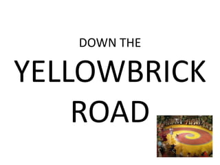 DOWN THE

YELLOWBRICK
    ROAD
 