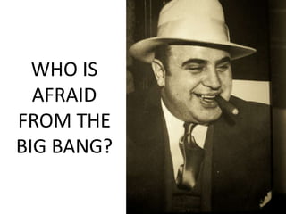 WHO IS
  AFRAID
FROM THE
BIG BANG?
 