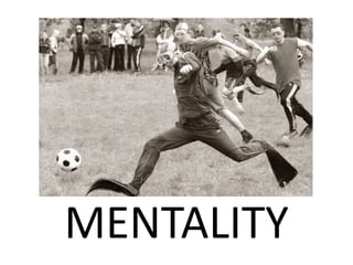 MENTALITY
 