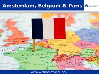 Amsterdam, Belgium & Paris




         WWW.ANTHONYTRAVEL.COM
 