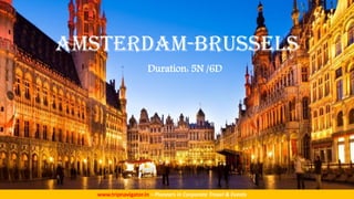 www.tripnavigator.in – Pioneers in Corporate Travel & Events
AMSTERDAM-BRUSSELS
Duration: 5N /6D
 