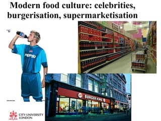 Modern food culture: celebrities, burgerisation, supermarketisation 