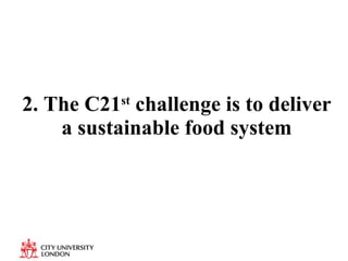 2. The C21 st  challenge is to deliver a sustainable food system 