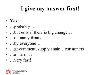 I give my answer first! Yes … … probably… … but  only  if there is big change… … on many fronts… … by everyone… … government, supply chain…consumers … all at once … very fast! 