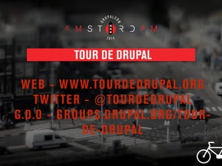TOUR DE DRUPAL
WEB - WWW.TOURDEDRUPAL.ORG
TWITTER - @TOURDEDRUPAL
G.D.O - GROUPS.DRUPAL.ORG/TOUR-
DE-DRUPAL
 