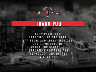 THANK YOU
A M S T E R D A M T E A M
S P E A K E R S A N D T R A I N E R S
S P R I N T E R S A N D S P R I N T M E N T O R S
O N S I T E V O L U N T E E R S
D R U P A L C O N S P O N S O R S
S U P P O R T I N G P A R T N E R S A N D
T E C H N O L O G Y S U P P O R T E R S
A T T E N D E E S
 