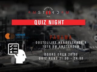QUIZ NIGHT
P A N A M A
O O S T E L I J K E H A N D E L S K A D E 4
1 0 1 9 B M A M S T E R D A M
!
D O O R S O P E N 2 0 : 0 0
Q U I Z R U N S 2 1 : 0 0 - 2 4 : 0 0
 