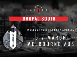 DRUPAL SOUTH
M E L B O U R N E 2 0 1 5 . D R U P A L . O R G . A U
!
5 - 7 M A R C H
M E L B O U R N E A U S
 