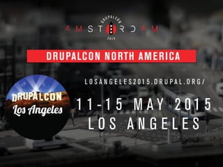 DRUPALCON NORTH AMERICA
L O S A N G E L E S 2 0 1 5 . D R U P A L . O R G /
!
1 1 - 1 5 M A Y 2 0 1 5
L O S A N G E L E S
 