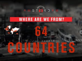 WHERE ARE WE FROM?
64
COUNTRIES
 