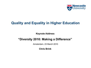 Quality and Equality in Higher Education  Keynote Address  “ Diversity 2010: Making a Difference”  Amsterdam, 23 March 2010 Chris Brink  