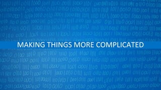 MAKING THINGS MORE COMPLICATED
 