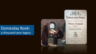 Domesday Book:
a thousand year legacy
 