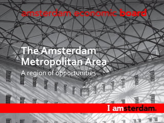 The Amsterdam
Metropolitan Area
A region of opportunities
 
