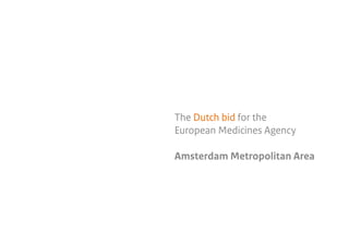 The Dutch bid for the
European Medicines Agency
Amsterdam Metropolitan Area
 