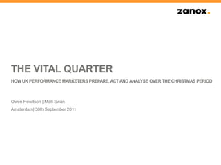 The Vital QuarterHow UK Performance marketers prepare, act and analyse over the Christmas period Owen Hewitson | Matt Swan Amsterdam| 30th September 2011 