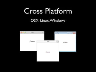 Cross Platform
 OSX, Linux, Windows
 