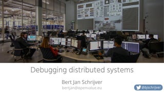bertjan@openvalue.eu
Debugging distributed systems
Bert Jan Schrijver
@bjschrijver
 