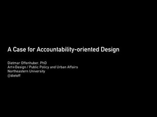 A Case for Accountability-oriented Design
Dietmar Offenhuber, PhD
Art+Design / Public Policy and Urban Affairs
Northeastern University
@dietoff
 