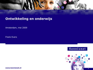 Ontwikkeling en onderwijs Amsterdam, mei 2009 Frank Evers 